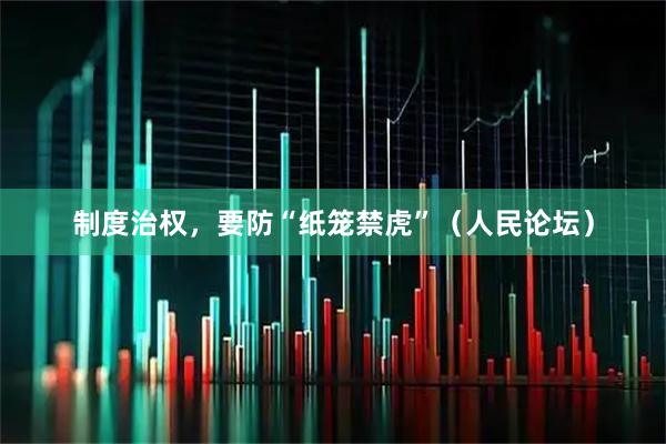 制度治权，要防“纸笼禁虎”（人民论坛）